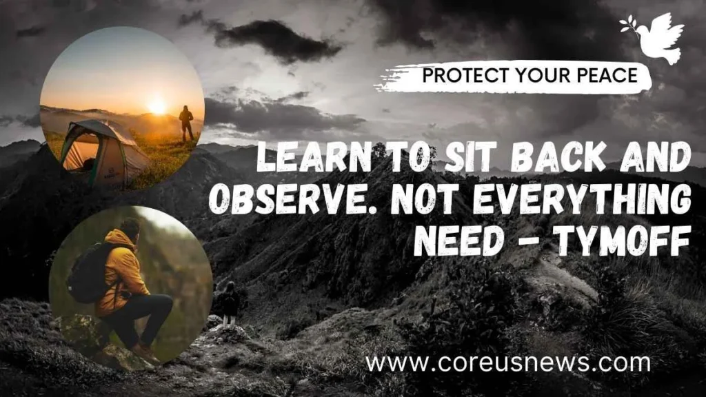 learn to sit back and observe. not everything need - tymoff